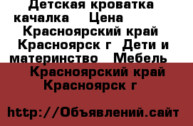 Детская кроватка (качалка) › Цена ­ 3 800 - Красноярский край, Красноярск г. Дети и материнство » Мебель   . Красноярский край,Красноярск г.